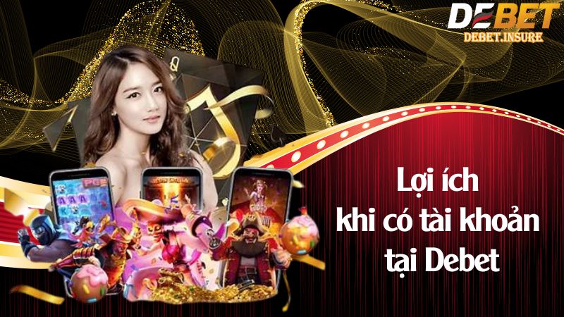 Lợi ích khi có tài khoản tại Debet
