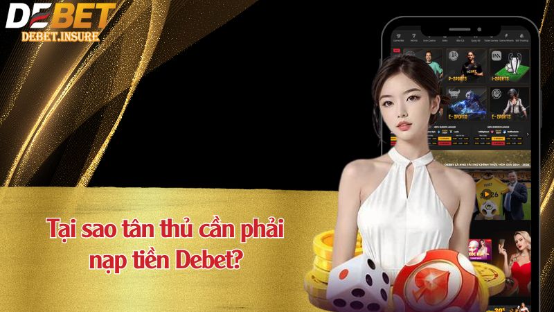 Tại sao tân thủ cần phải nạp tiền Debet?